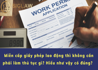 Miễn cấp giấy phép lao động thì không cần phải làm thủ tục gì? Hiểu như vậy có đúng?