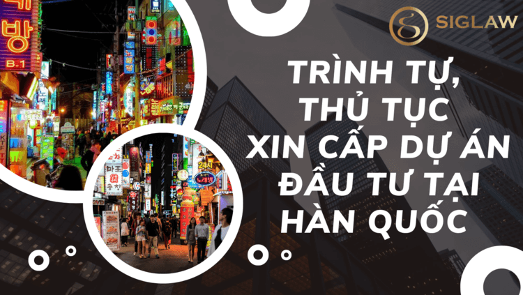 Trình tự, thủ tục xin cấp dự án đầu tư tại Hàn Quốc.