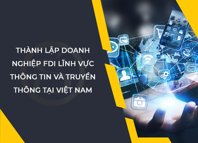 
Thành lập doanh nghiệp FDI lĩnh vực thông tin và truyền thông tại Việt Nam