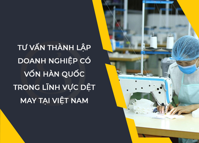 Thành lập doanh nghiệp có vốn Hàn Quốc trong lĩnh vực dệt may tại Việt Nam