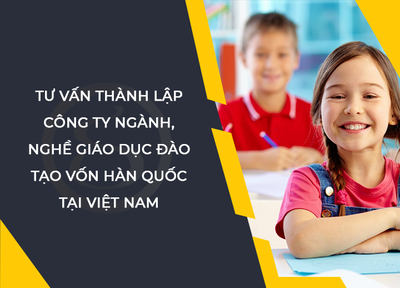 Thành lập công ty ngành, nghề giáo dục đào tạo vốn Hàn Quốc tại Việt Nam