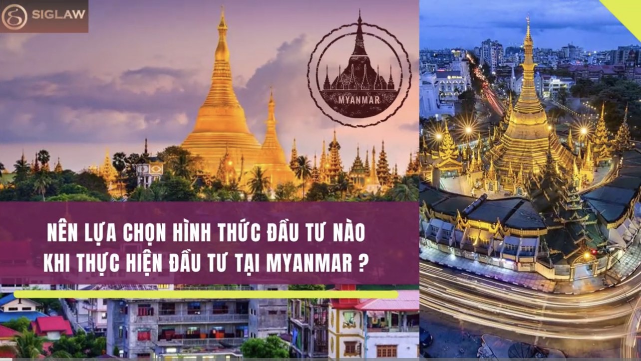 Đầu tư sang Myanmar - Nên lựa chọn hình thức đầu tư nào khi thực hiện đầu tư tại Myanmar