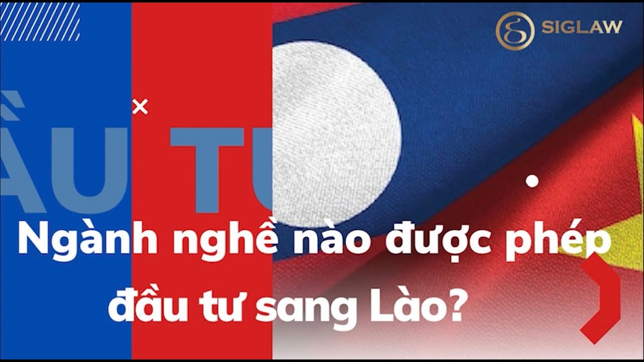 Đầu tư thành lập công ty tại Lào - Ngành nghề được phép đầu tư sang Lào?
