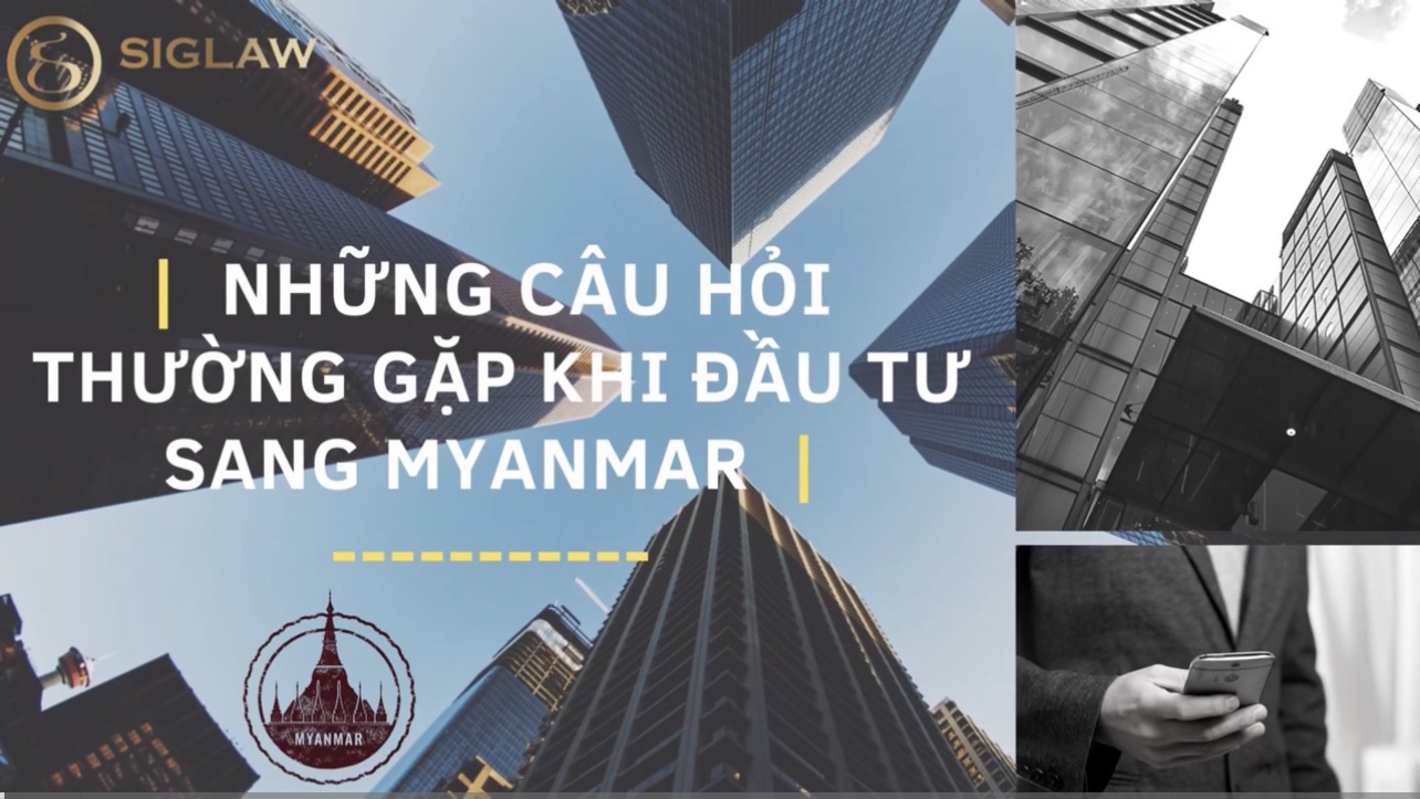 Đầu tư sang Myanmar - Các câu hỏi thường gặp khi đầu tư sang Myanmar